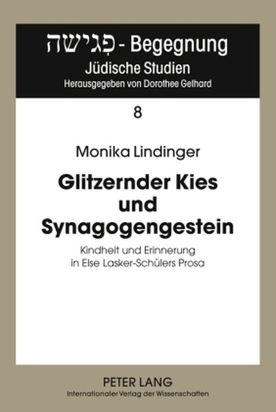 Glitzernder Kies und Synagogengestein Kindheit und Erinnerung in Else Lasker-Schülers Prosa - Lindinger, Monika