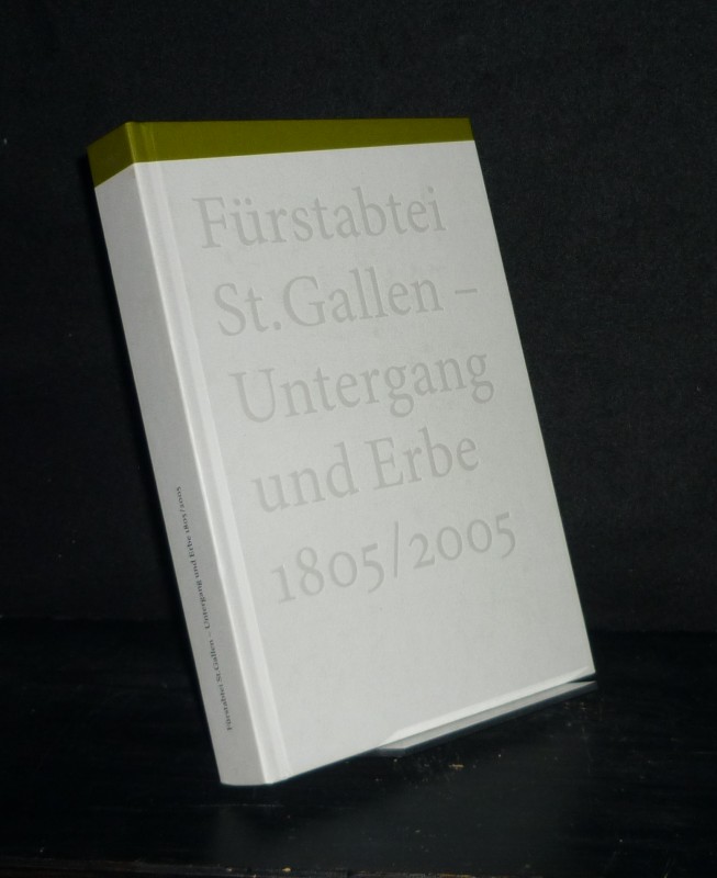 Fürstabtei St. Gallen - Untergang und Erbe 1805/2005. [Begleitpublikation zur Ausstellung 