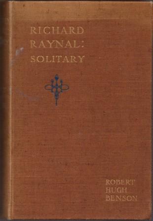 The History of Richard Raynal, Solitary. - BENSON, Robert Hugh.