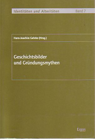 Geschichtsbilder und Gründungsmythen. Identitäten und Alteritäten, Band 7. - Gehrke, Hans-Joachim (Hrsg.)