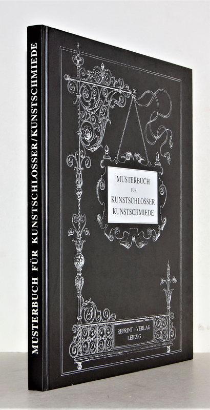 Musterbuch für Kunstschlosser, Kunstschmiede. Handwerkskunst der Schlosser vom 14. bis 17. Jahrhundert. Reprint der Originalausgabe Stuttgart 1885. - Bäßlack, Andreas (Lektorat).