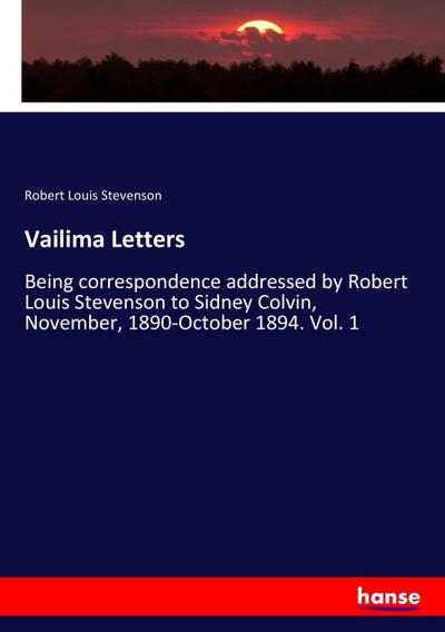 Vailima Letters : Being correspondence addressed by Robert Louis Stevenson to Sidney Colvin, November, 1890-October 1894. Vol. 1 - Robert Louis Stevenson