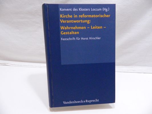 Kirche in reformatorischer Verantwortung : Wahrnehmen - Leiten - Gestalten ; Festschrift für Horst Hirschler. - Konvent des Klosters Loccum [Hrsg.]