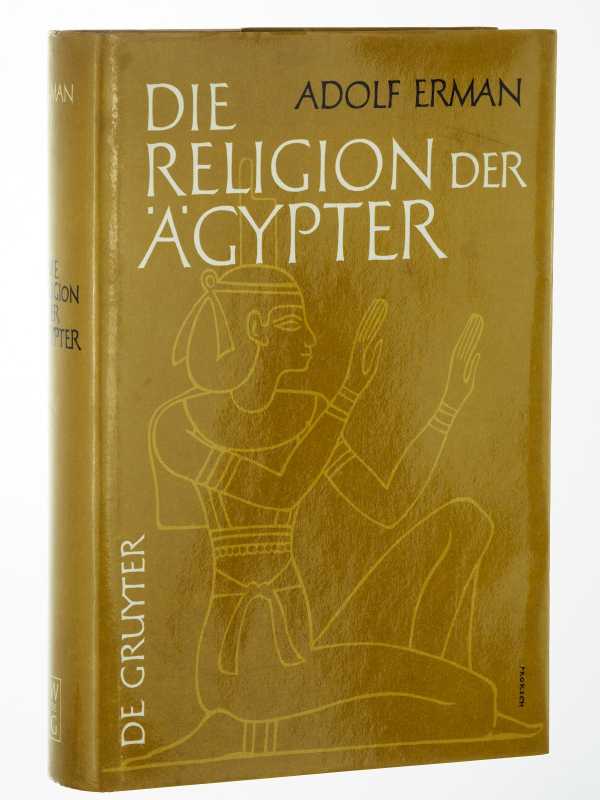 Die Religion der Ägypter. ihr Werden und Vergehen in vier Jahrtausenden. Photomechan. Nachdr. [d. Ausg.] Berlin u. Leipzig 1934. - Erman, Adolf