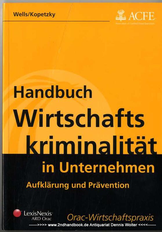 Handbuch Wirtschaftskriminalität in Unternehmen : Aufklärung und Prävention - Wells, Joseph T. ; Matthias Kopetzky