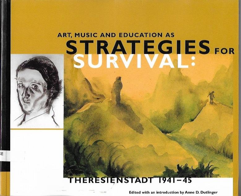 Art, Music and Education As Strategies for Survival: Theresienstadt 1941-1945 - Dutlinger, Anne D.