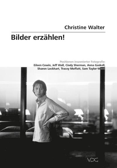 Bilder erzählen! : Positionen inszenierter Fotografie - Christine Walter