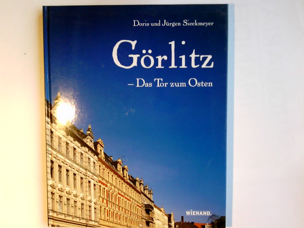 Görlitz : das Tor zum Osten. Doris und Jürgen Sieckmeyer - Sieckmeyer, Doris und Jürgen Sieckmeyer