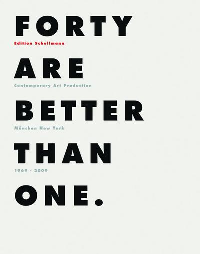 Forty Are Better Than One : Edition Schellmann München - New York 1969-2009 - Julienne Lorz