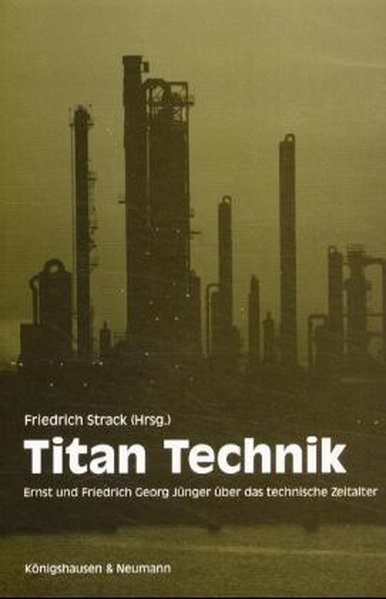 Titan Technik: Ernst und Friedrich Georg Jünger über das technische Zeitalter - Strack, Friedrich, Hans G Gadamer und Gilbert Merlio