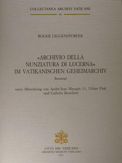 Archivio della Nunziatura di Lucerna im vatikanischen Geheimarchiv. Inventar. - Liggenstorfer Roger