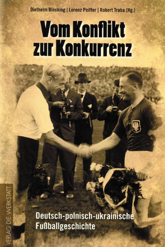 Vom Konflikt zur Konkurrenz: Deutsch-polnisch-ukrainische Fußballgeschichte - Blecking / Peiffer /, Traba (Hgs.)