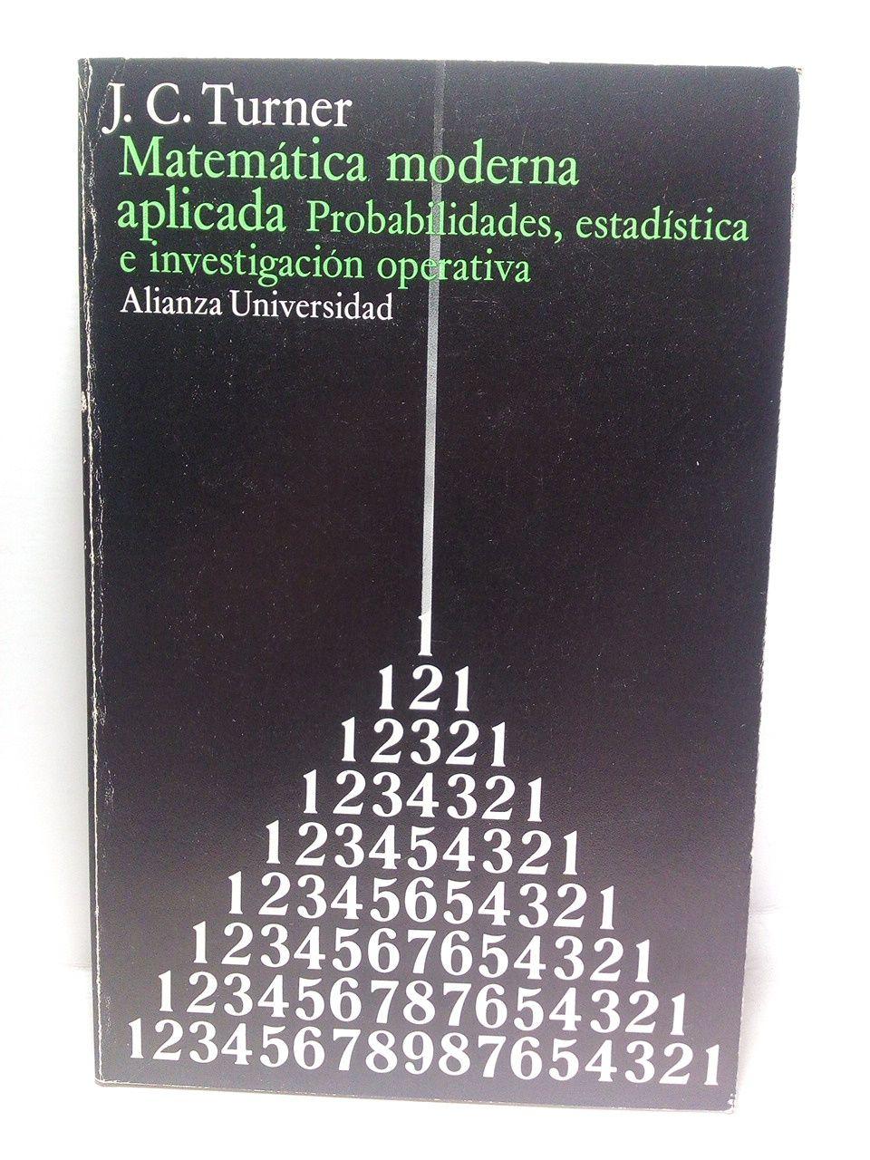 Matemática moderna aplicada. Probabilidades, estadística e investigación operativa / Versión española de Andrés Ortega Klein - TURNER, J. C.