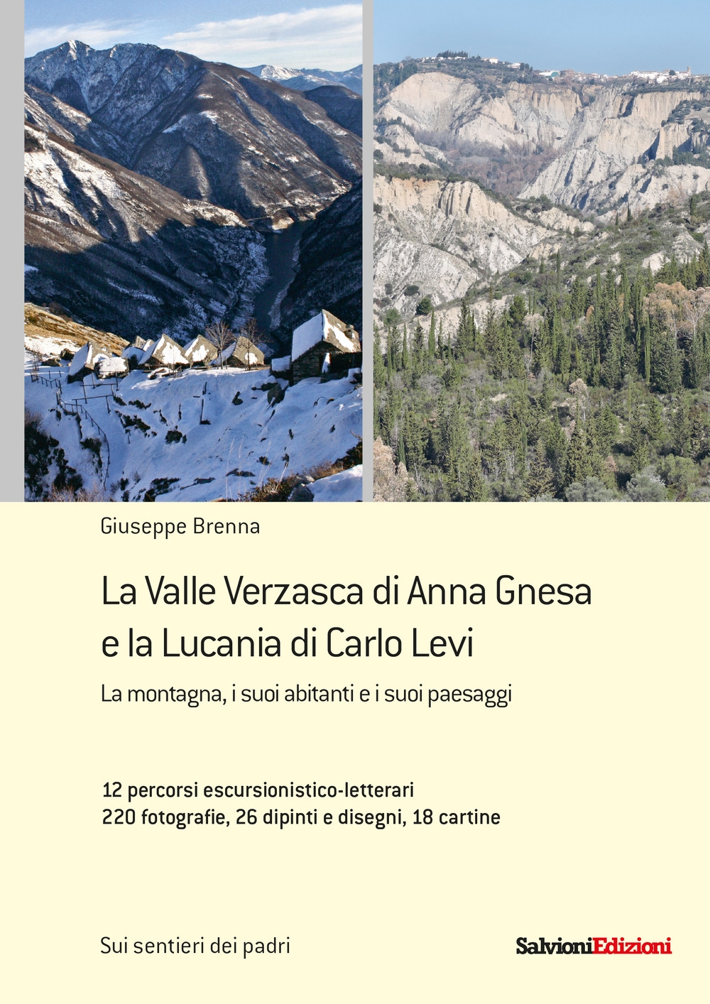 La Valle Verzasca di Anna Gnesa e la Lucania di Carlo Levi. La montagna, i suoi abitanti e i suoi paesaggi. 12 percorsi escursionistico-letterari, 220 fotografie, 26 dipinti e disegni, 18 cartine - Giuseppe Brenna