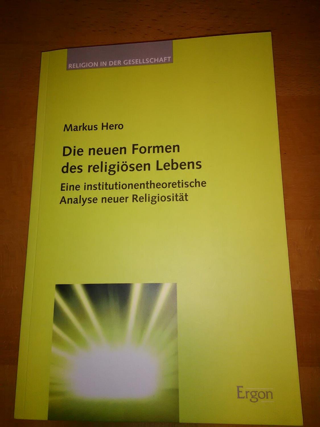 Die neuen Formen des religiösen Lebens. Eine institutionentheoretische Analyse neuer Religiosität. - Hero, Markus