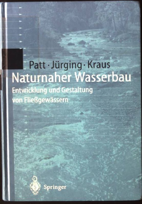 Naturnaher Wasserbau : Entwicklung und Gestaltung von Fließgewässern. - Patt, Heinrich, Peter Jürging und Werner Kraus