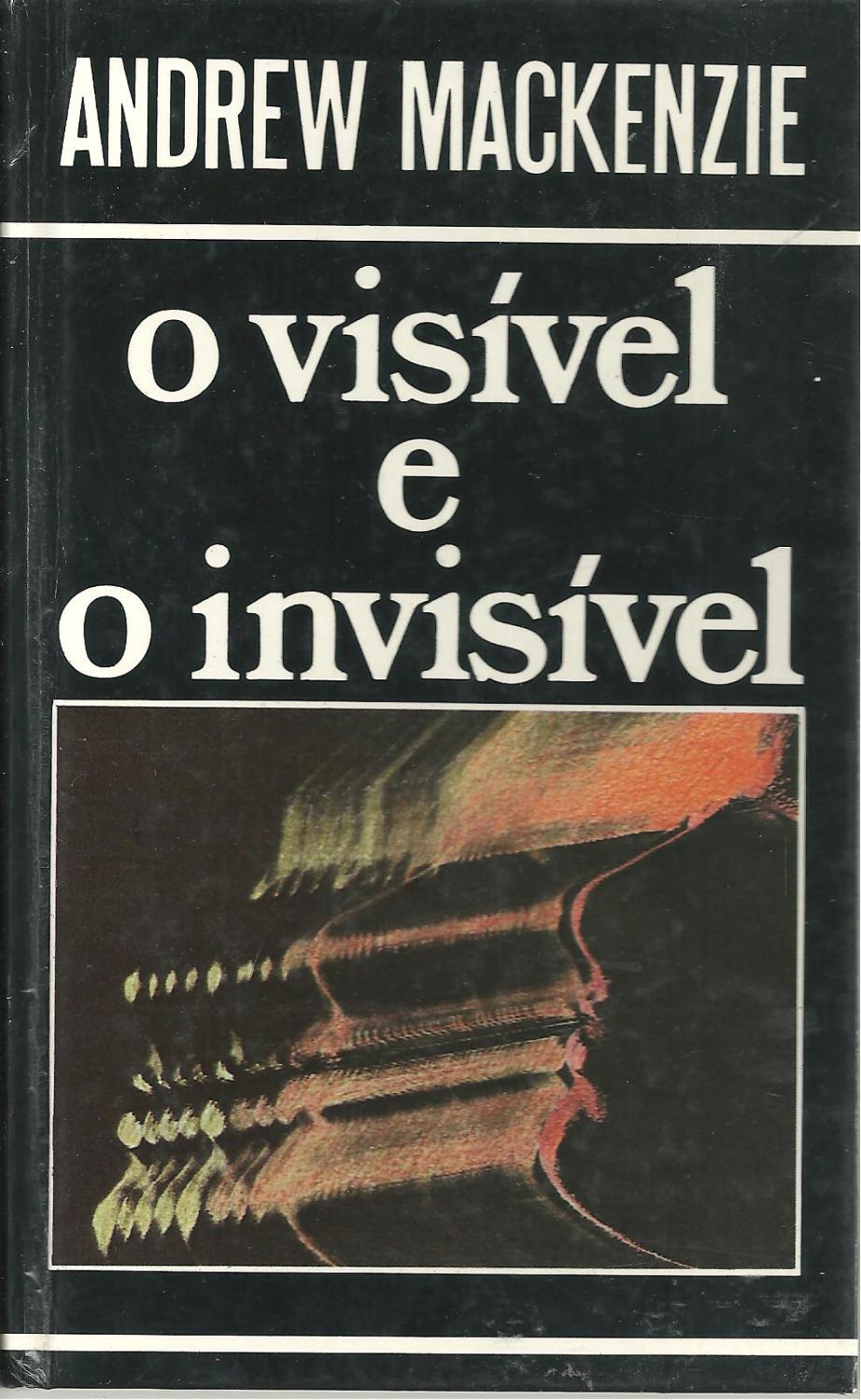 O VISÍVEL E O INVISÍVEL - MACKENZIE, Andrew