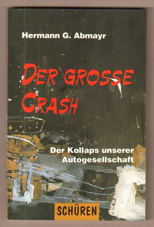 Der große Crash. Der Kollaps unserer Autogesellschaft. Mit Beiträgen von Robert Kurz, Ulrich Viehöver und Winfried Wolf. - Abmayr, Hermann G.