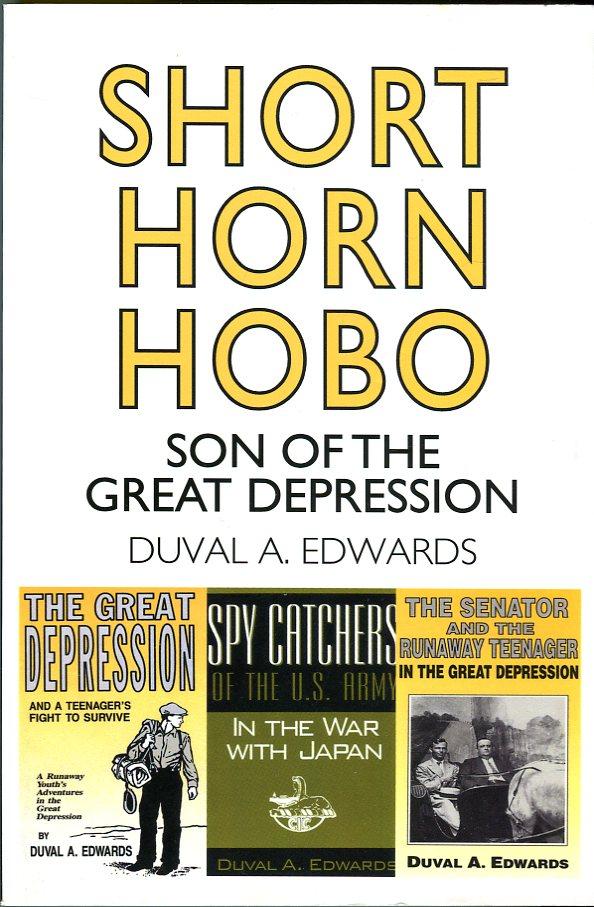 Short Horn Hobo: Son of the Great Depression (combined edition of author's three books: The Great Depression; The Senator and the Runaway Teenager; Spy Catchers of the U.S. Army in the War with Japan) - Edwards, Duval A. (INSCRIBED)