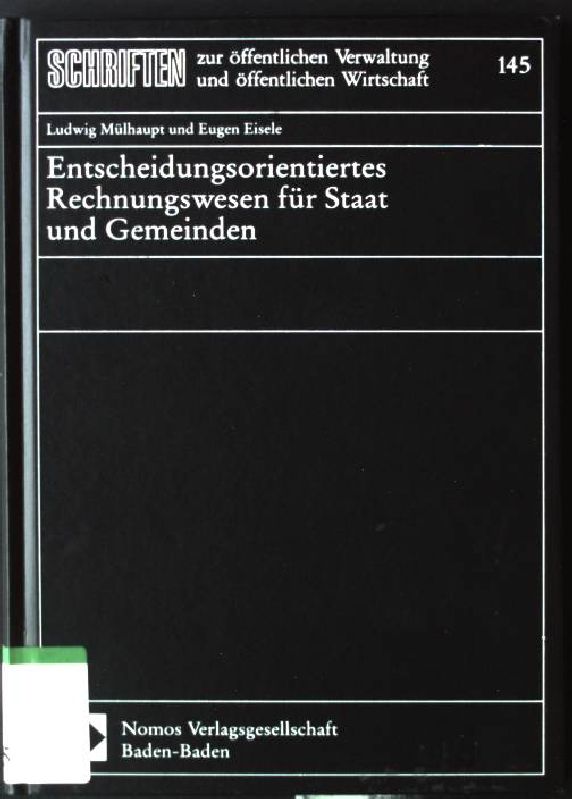 Entscheidungsorientiertes Rechnungswesen für Staat und Gemeinden. Schriften zur öffentlichen Verwaltung und öffentlichen Wirtschaft ; Bd. 145 - Mülhaupt, Ludwig und Eugen Eisele