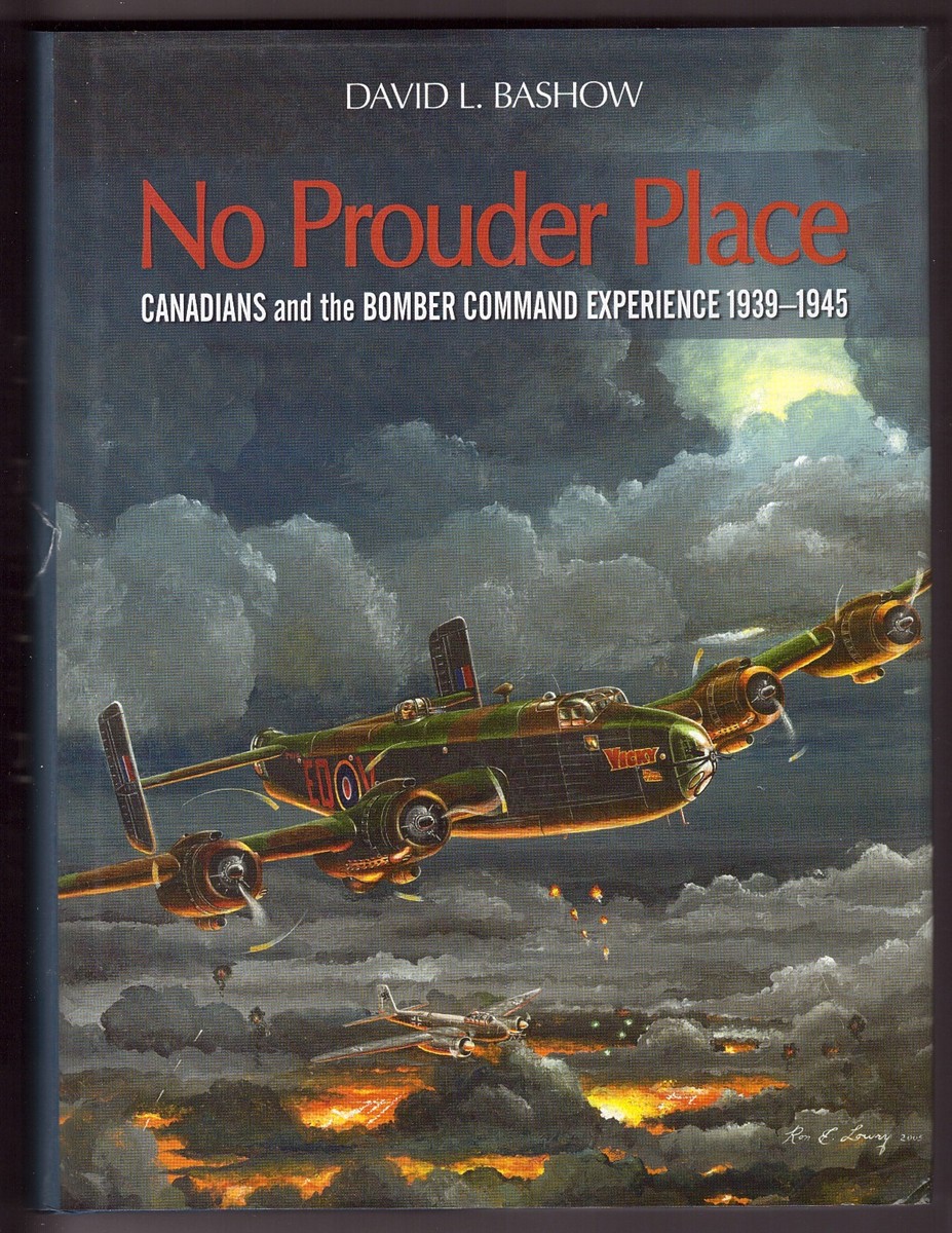 No Prouder Place Canadians and the Bomber Command Experience, 1939-1945 - Bashow, David