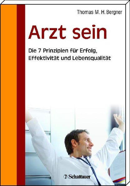 Arzt sein Die 7 Prinzipien für Erfolg, Effektivität und Lebensqualität - Bergner, Thomas M.H.