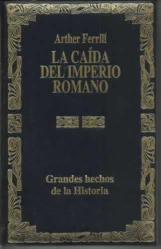 GRANDES HECHOS DE LA HISTORIA. LA CAÍDA DEL IMPERIO ROMANO - Ferrill, Arther