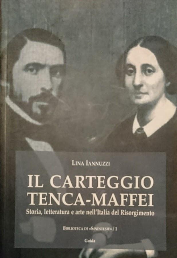 IL CARTEGGIO TENCA-MAFFEI STORIA LETTERATURA E ARTE NELL'ITALIA DEL RISORGIMENTO - LINA IANNUZZI