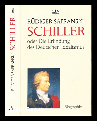 Friedrich Schiller, oder, Die Erfindung des deutschen Idealismus / Rüdiger Safranski - Safranski, Rüdiger