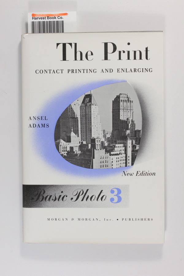 The Print: Contact Printing and Enlarging: Basic Photo 3 Adams, Ansel [Very Good] [Hardcover]