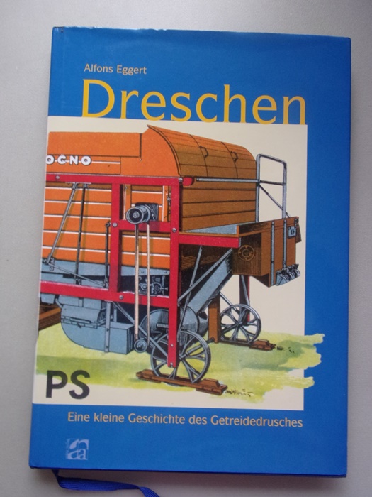 Dreschen : eine kleine Geschichte des Getreidedrusches. - Eggert, Alfons