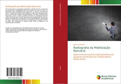 Radiografia da Mobilização Bancária : Ação sindical e política dos bancários nos governos do Partido dos Trabalhadores (2003-2014) - José Luiz Soares