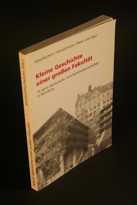 Kleine Geschichte einer grossen Fakultät : 75 Jahre Wirtschafts- und Sozialwissenschaft in Nürnberg. - Büchert, Gesa / Fuchs, Harald / Löw, Peter