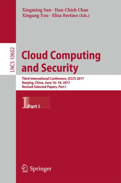 Cloud Computing and Security : Third International Conference, ICCCS 2017, Nanjing, China, June 16-18, 2017, Revised Selected Papers, Part I - Xingming Sun