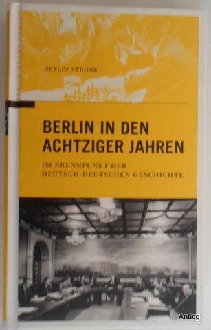 BERLIN IN DEN ACHTZIGER JAHREN. Im Brennpunkt der deutsch-deutschen Geschichte. - Stronk, Detlef