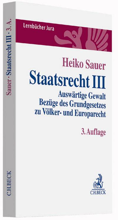 Staatsrecht III: Auswärtige Gewalt, Bezüge des Grundgesetzes zu Völker- und Europarecht (Lernbücher Jura) - Heiko Sauer