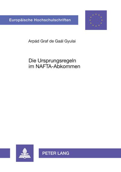 Die Ursprungsregeln im NAFTA-Abkommen : Unter Berücksichtigung der GATT/WTO-Konformität des Abkommens (Artikel XXIV GATT) - Arpád de Gaál Gyulai