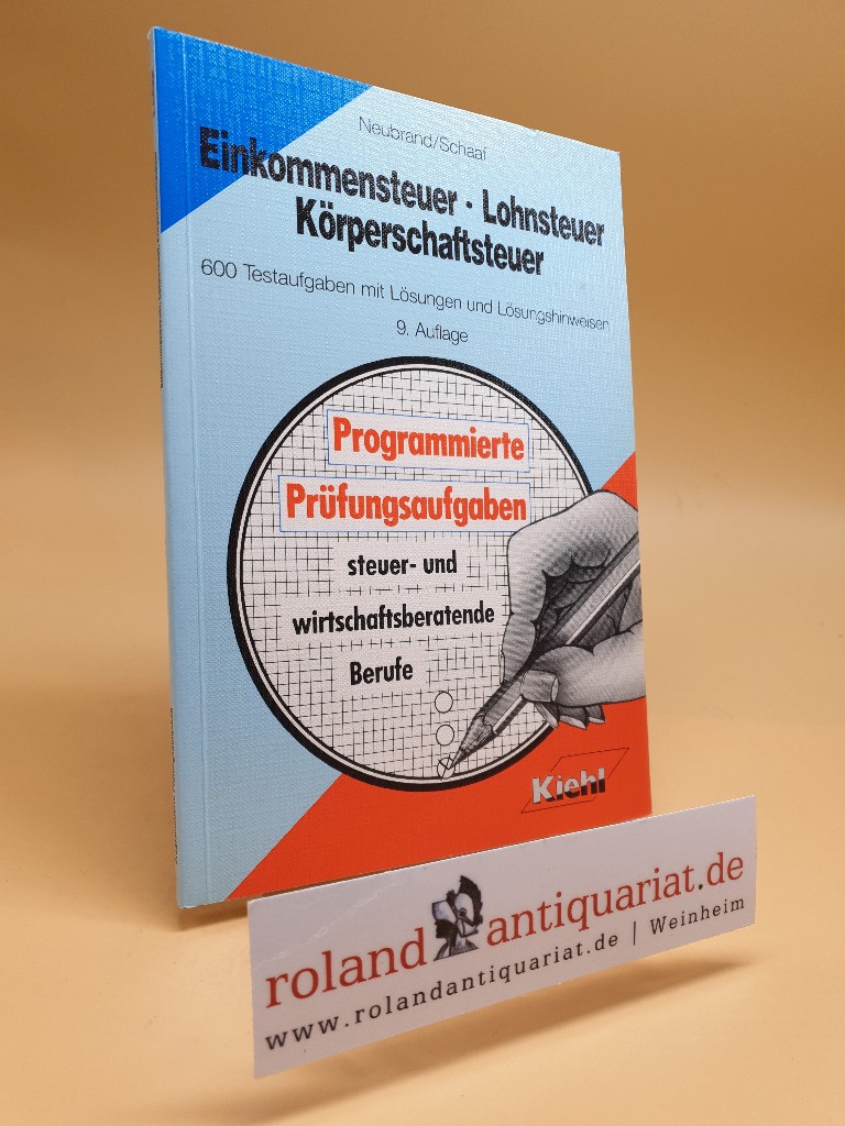 Einkommensteuer, Lohnsteuer, Körperschaftsteuer 600 Testaufgaben mit Lösungen und Lösungshinweisen - Neubrand, Albert und Herbert Schaaf