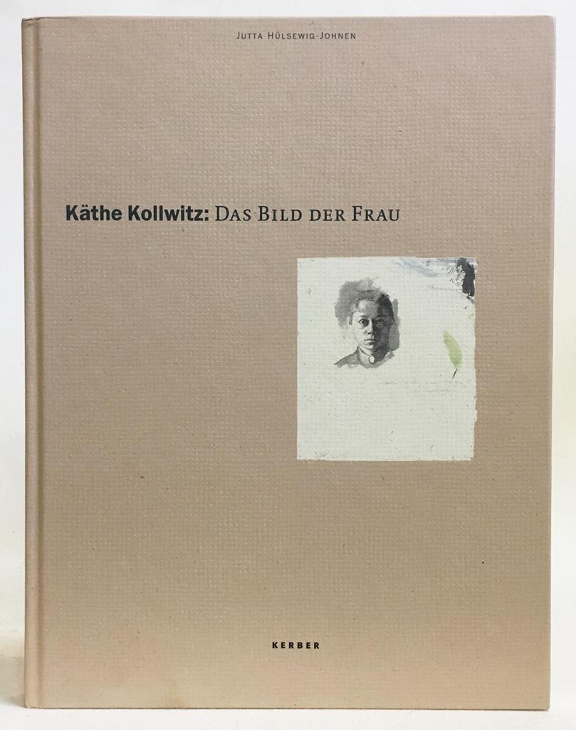 Käthe Kollwitz : Das Bild Der Frau - Hülsewig-Johnen, Jutta; Von Dem Knesebeck, Alexandra; Schirmer, Gisela