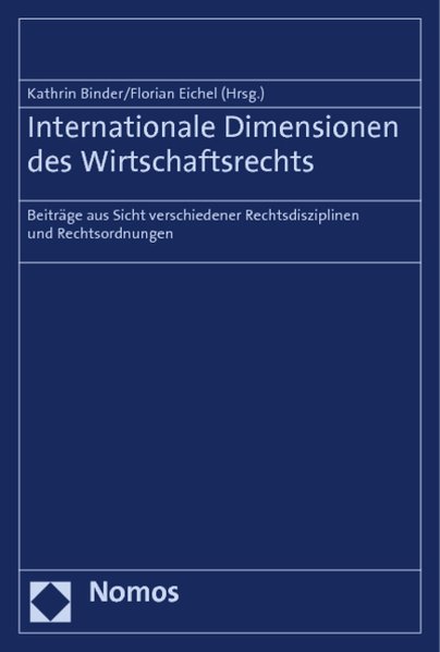 Internationale Dimensionen des Wirtschaftsrechts Beiträge aus Sicht verschiedener Rechtsdisziplinen und Rechtsordnungen - Binder, Kathrin und Florian Eichel