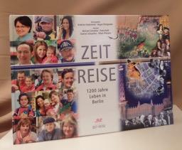 Zeit Reise. 1200 Jahre Leben in Berlin. Autoren: Michael Schwibbe, Peter Huth, Gunnar Schupelius, Oliver Ohmann. - Stephainski, Andreas und Hagen Königseder. (Hrsg.).