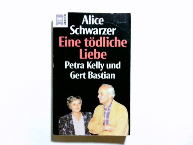 Eine tödliche Liebe : Petra Kelly und Gert Bastian. Heyne-Bücher / 19 / Heyne-Sachbuch ; Nr. 327 - Schwarzer, Alice