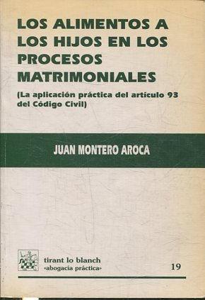 LOS ALIMENTOS A LOS HIJOS EN LOS PROCESOS MATRIMONIALES (LA APLICACIÓN PRACTICA DEL ARTICULO 93 DEL CODIGO CIVIL). - MONTERO AROCA Juan.