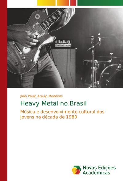 Heavy Metal no Brasil : Música e desenvolvimento cultural dos jovens na década de 1980 - João Paulo Araújo Medeiros