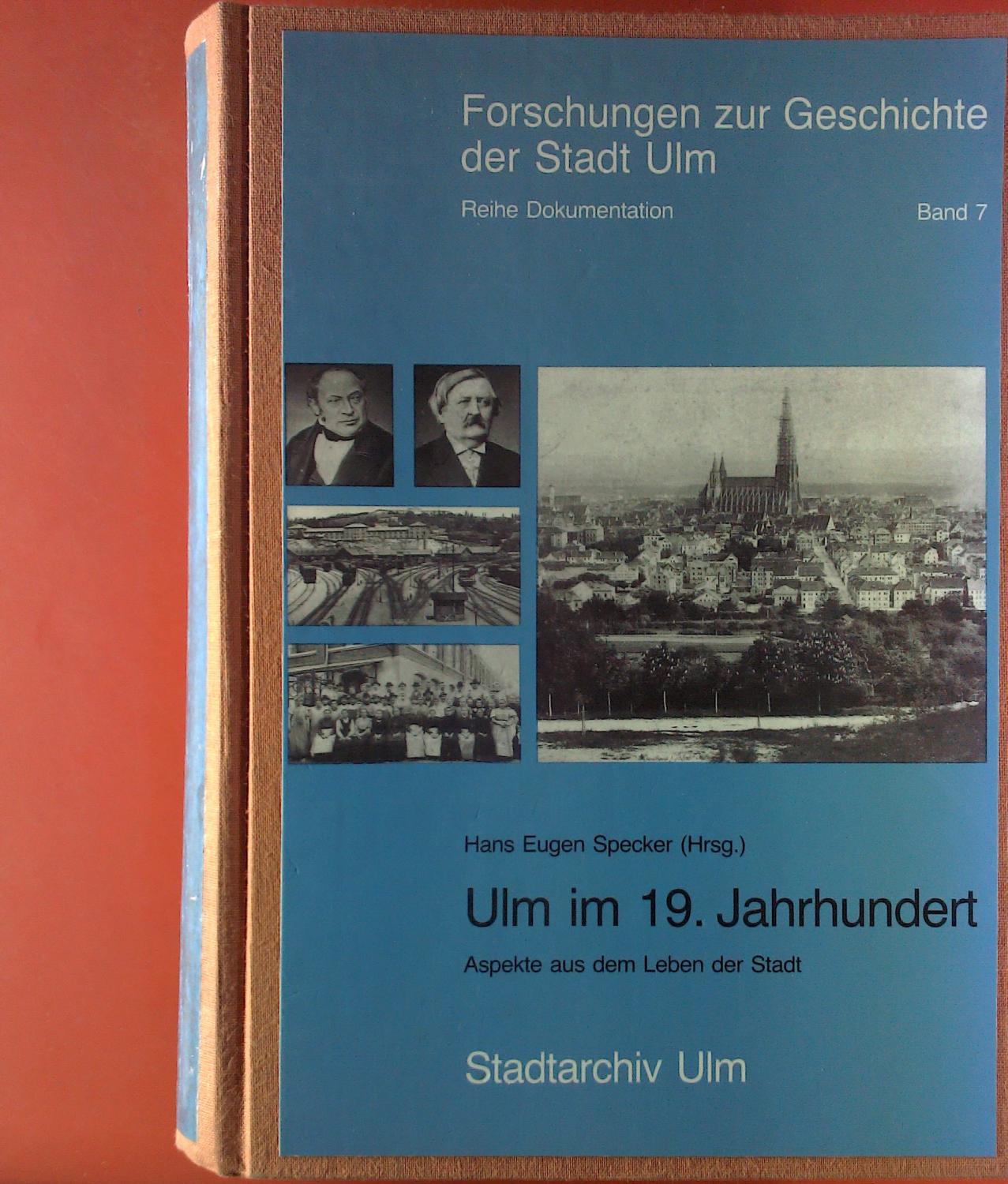 Ulm im 19. Jahrhundert. Aspekte aus dem Leben der Stadt. Forschungen zur Geschichte der Stadt Ulm. BAND 7 - Hrsg. Hans Eugen Specker