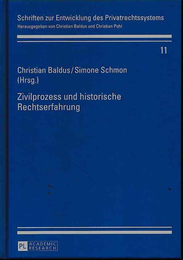 Zivilprozess und historische Rechtserfahrung. Schriften zur Entwicklung des Privatrechtssystems ; Bd. 11. - Baldus, Christia und Simone Schmon (Hrsg.)