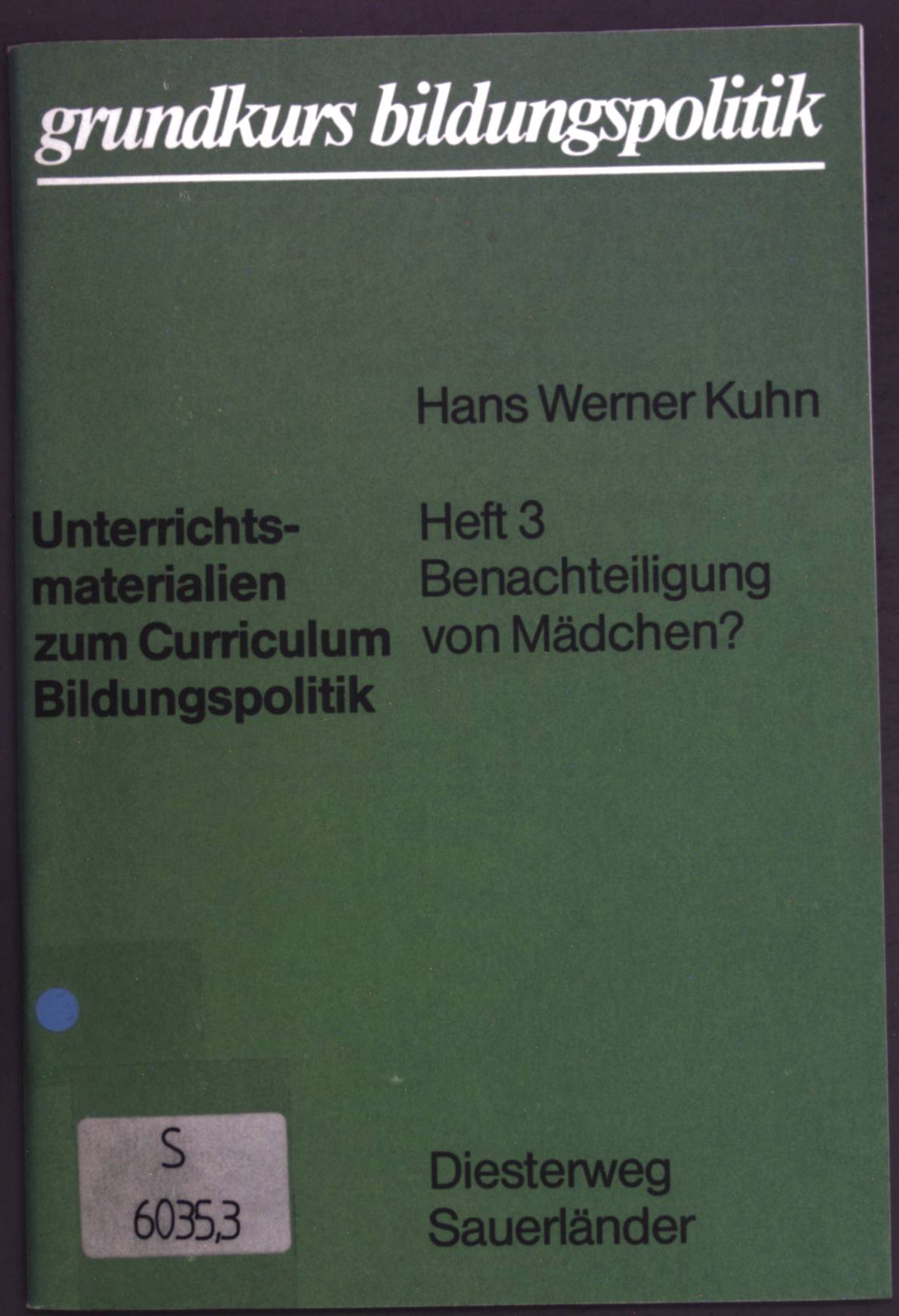 Unterrichtsmaterialien zum Curriculum Bildungspolitik. Heft 3: Benachteiligung von Mädchen? Ausbildungssituation und Berufschancen. Grundkurs Bildungspolitik; - Hans, Werner Kuhn