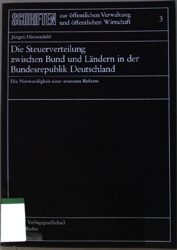 Die Steuerverteilung zwischen Bund und Ländern in der Bundesrepublik Deutschland : die Notwendigkeit e. erneuten Reform. Schriften zur öffentlichen Verwaltung und öffentlichen Wirtschaft ; Bd. 3 - Hinnendahl, Jürgen