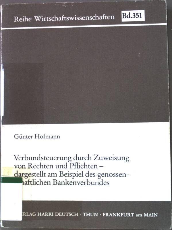 Verbundsteuerung durch Zuweisung von Rechten und Pflichten - dargestellt am Beispiel des genossenschaftlichen Bankenverbundes. Reihe Wirtschaftswissenschaften Band 351. - Hofmann, Günter