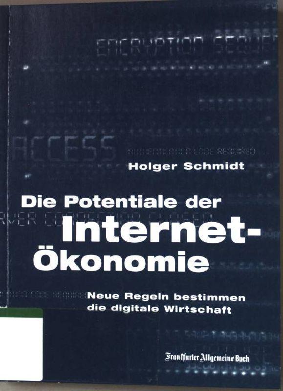 Die Potentiale der Internet-Ökonomie : neue Regeln bestimmen die digitale Wirtschaft. - Schmidt, Holger (Hrsg.)